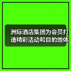 洲际酒店集团为会员打造精彩活动和目的地体验,精彩不设限(图3) 洲际酒店集团为会员打造精彩活动和目的地体验,精彩不设限(图3)