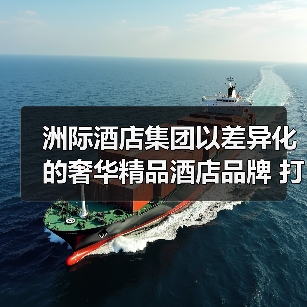 洲际酒店集团以差异化的奢华精品酒店品牌 打造全方位品质之旅(图1) 洲际酒店集团以差异化的奢华精品酒店品牌 打造全方位品质之旅(图1)