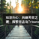 双途归心,共臻天堂之境:探索普吉岛Trisara度假村两款精选尊享套餐(图1) 双途归心,共臻天堂之境:探索普吉岛Trisara度假村两款精选尊享套餐(图1)