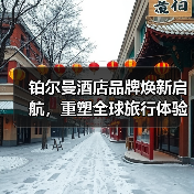 铂尔曼酒店品牌焕新启航，重塑全球旅行体验