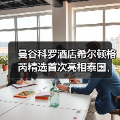 曼谷科罗酒店希尔顿格芮精选首次亮相泰国,以设计讲述城市故事(图4) 曼谷科罗酒店希尔顿格芮精选首次亮相泰国,以设计讲述城市故事(图4)