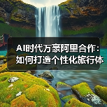 AI时代万豪阿里合作:如何打造个性化旅行体验(图4) AI时代万豪阿里合作:如何打造个性化旅行体验(图4)