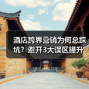 酒店跨界营销为何总踩坑？避开3大误区提升转化率（图2）