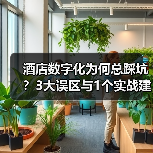 酒店数字化为何总踩坑？3大误区与1个实战建议（图4）