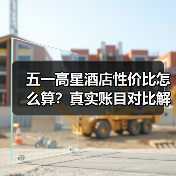 五一高星酒店性价比怎么算？真实账目对比解析