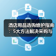 酒店用品选购维护指南：5大方法解决采购与售后难题