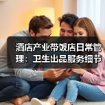 酒店产业带饭店日常管理：卫生出品服务细节全攻略（图1）